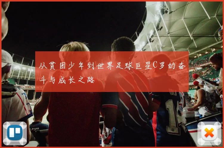 从贫困少年到世界足球巨星C罗的奋斗与成长之路