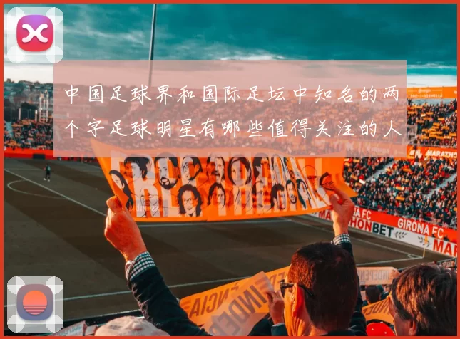 中国足球界和国际足坛中知名的两个字足球明星有哪些值得关注的人物